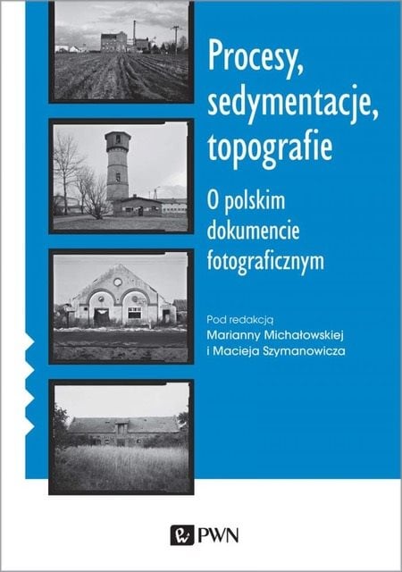 Procesy sedymentacje topografie. O polskim dokumencie fotograficznym - Kulturoznawstwo UAM